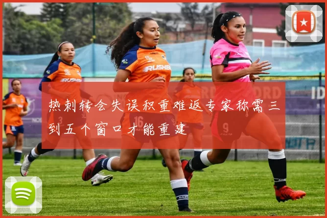 热刺转会失误积重难返专家称需三到五个窗口才能重建